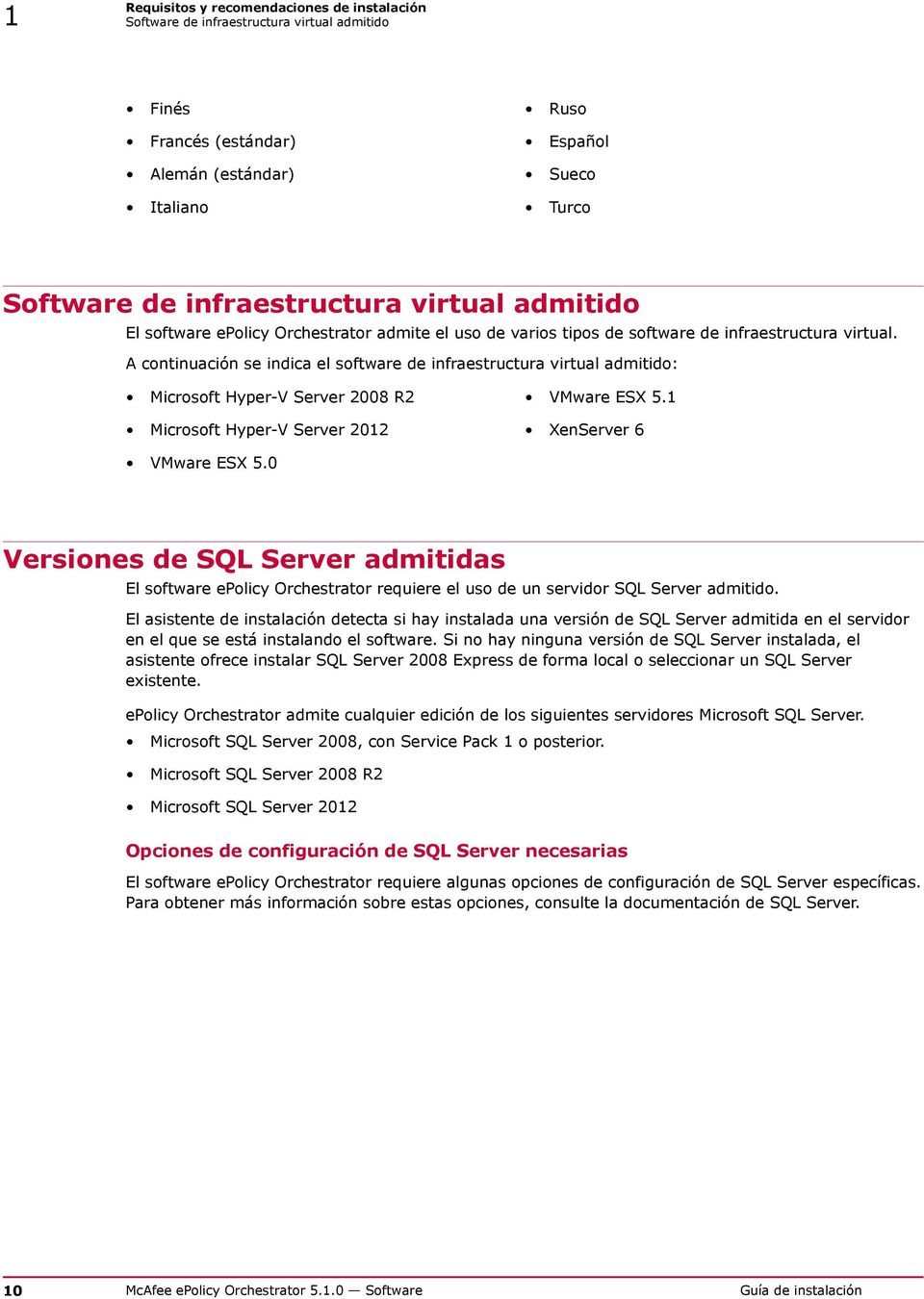 A continuación se indica el software de infraestructura virtual admitido: Microsoft Hyper-V Server 2008 R2 VMware ESX 5.1 Microsoft Hyper-V Server 2012 XenServer 6 VMware ESX 5.