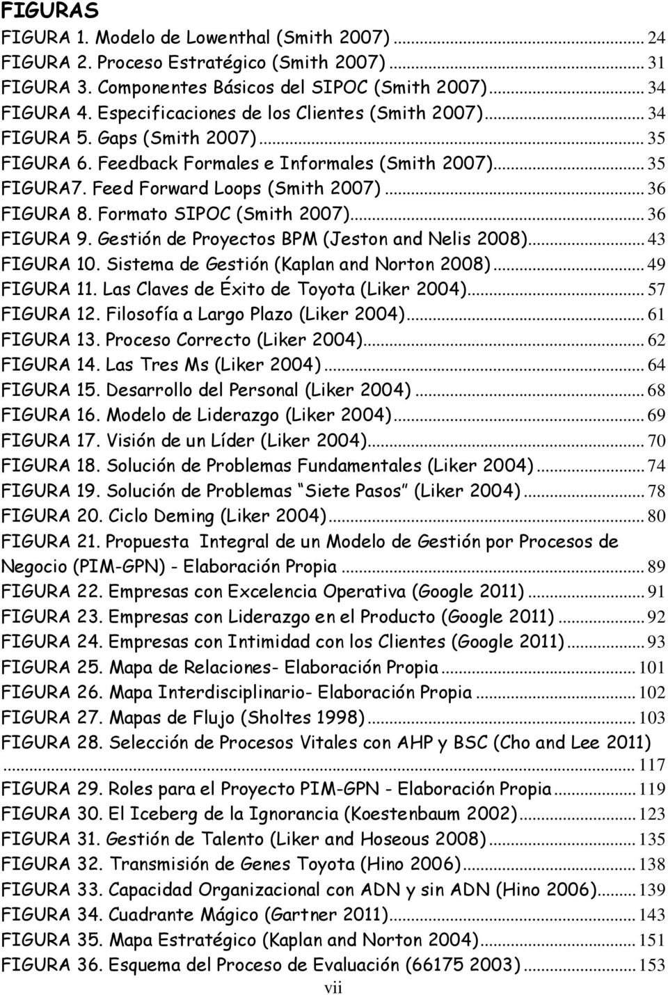 Formato SIPOC (Smith 2007)... 36 FIGURA 9. Gestión de Proyectos BPM (Jeston and Nelis 2008)... 43 FIGURA 10. Sistema de Gestión (Kaplan and Norton 2008)... 49 FIGURA 11.