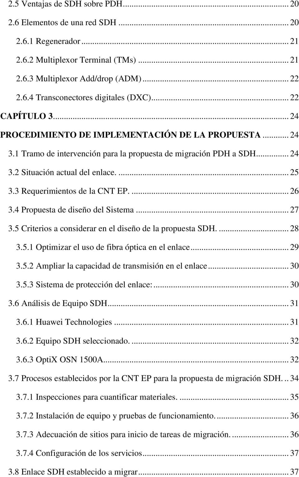 3 Requerimientos de la CNT EP.... 26 3.4 Propuesta de diseño del Sistema... 27 3.5 Criterios a considerar en el diseño de la propuesta SDH.... 28 3.5.1 Optimizar el uso de fibra óptica en el enlace.