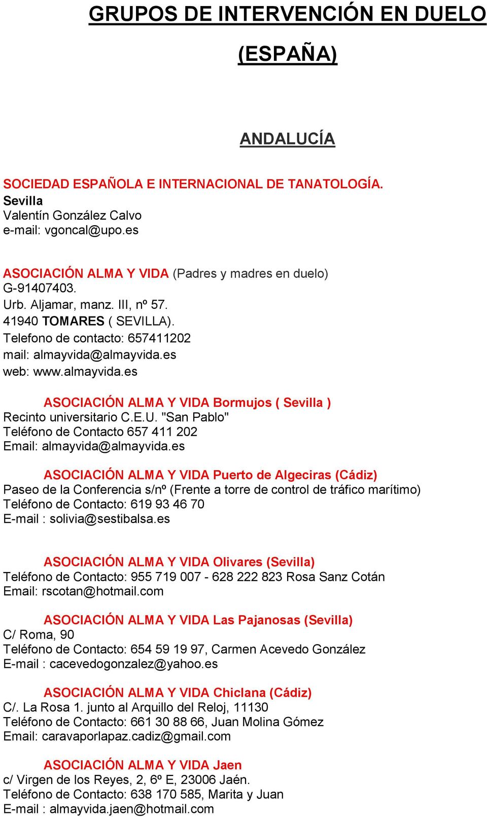 almayvida.es ASOCIACIÓN ALMA Y VIDA Bormujos ( Sevilla ) Recinto universitario C.E.U. "San Pablo" Teléfono de Contacto 657 411 202 Email: almayvida@almayvida.