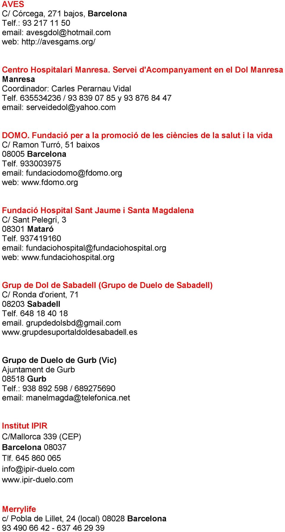 Fundació per a la promoció de les ciències de la salut i la vida C/ Ramon Turró, 51 baixos 08005 Barcelona Telf. 933003975 email: fundaciodomo@fdomo.