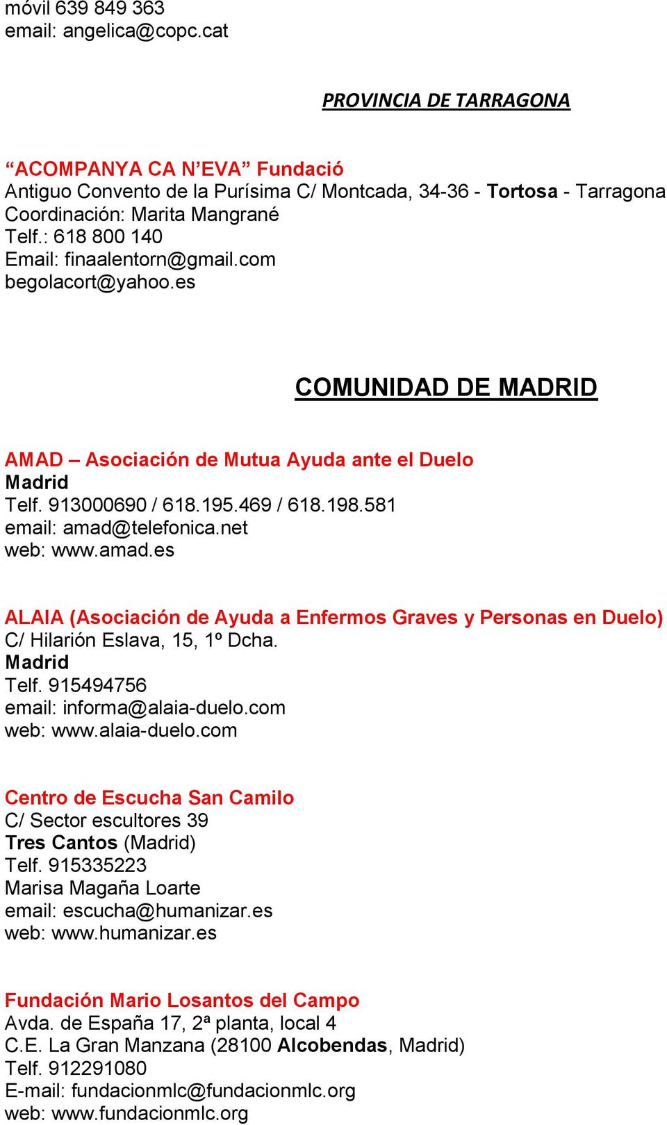 : 618 800 140 Email: finaalentorn@gmail.com begolacort@yahoo.es COMUNIDAD DE MADRID AMAD Asociación de Mutua Ayuda ante el Duelo Madrid Telf. 913000690 / 618.195.469 / 618.198.