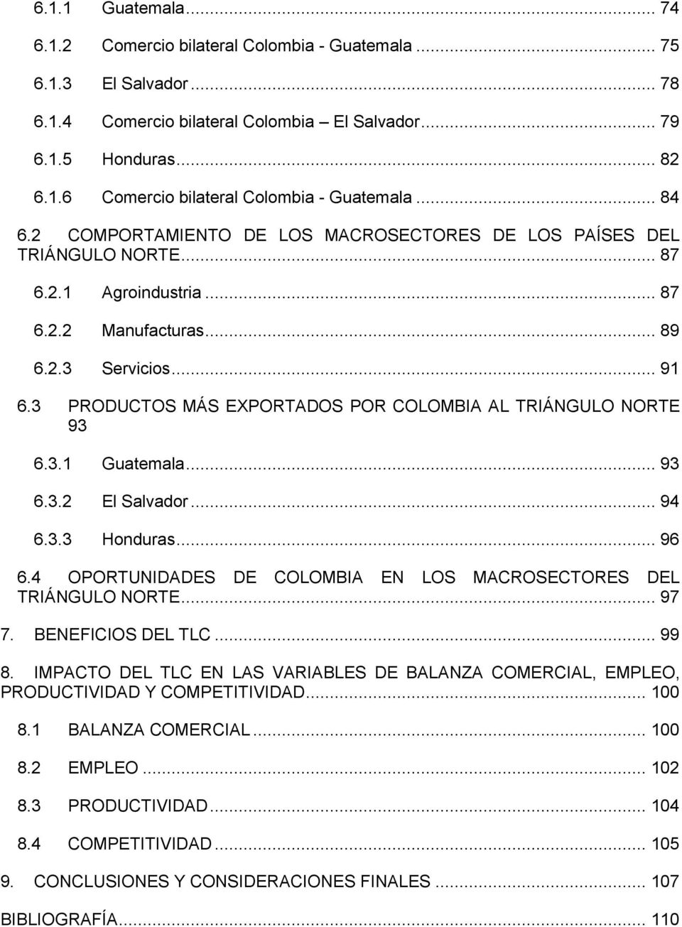 3 PRODUCTOS MÁS EXPORTADOS POR COLOMBIA AL TRIÁNGULO NORTE 93 6.3.1 Guatemala... 93 6.3.2 El Salvador... 94 6.3.3 Honduras... 96 6.4 OPORTUNIDADES DE COLOMBIA EN LOS MACROSECTORES DEL TRIÁNGULO NORTE.