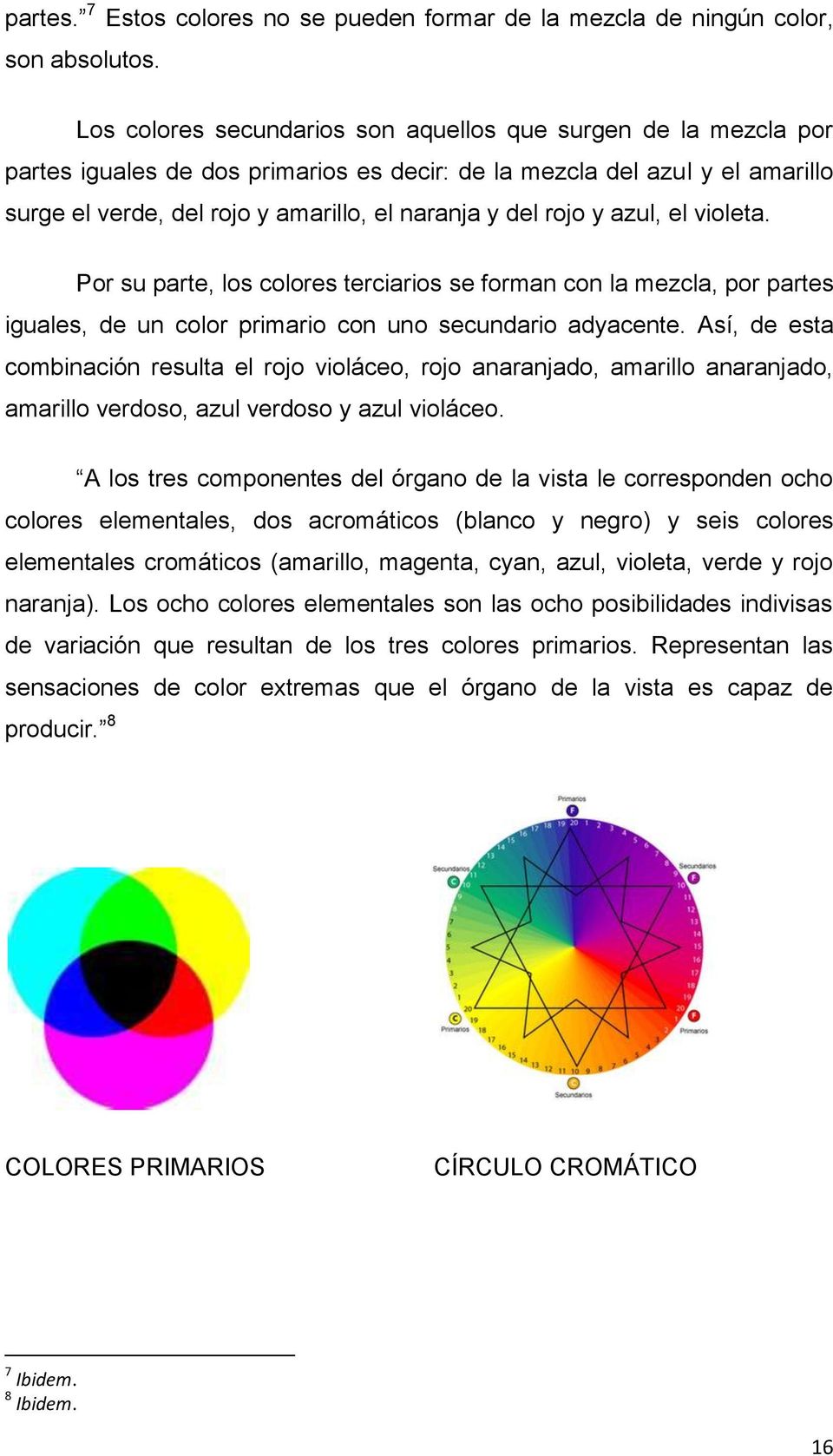 rojo y azul, el violeta. Por su parte, los colores terciarios se forman con la mezcla, por partes iguales, de un color primario con uno secundario adyacente.