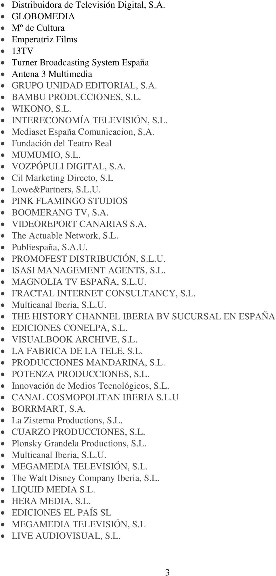 PINK FLAMINGO STUDIOS BOOMERANG TV, VIDEOREPORT CANARIAS The Actuable Network, Publiespaña, U. PROMOFEST DISTRIBUCIÓN, U. ISASI MANAGEMENT AGENTS, MAGNOLIA TV ESPAÑA, U.