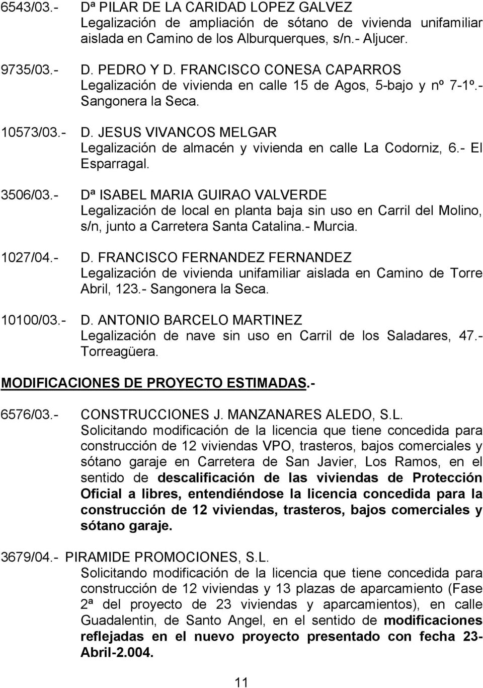 JESUS VIVANCOS MELGAR Legalización de almacén y vivienda en calle La Codorniz, 6.- El Esparragal. 3506/03.
