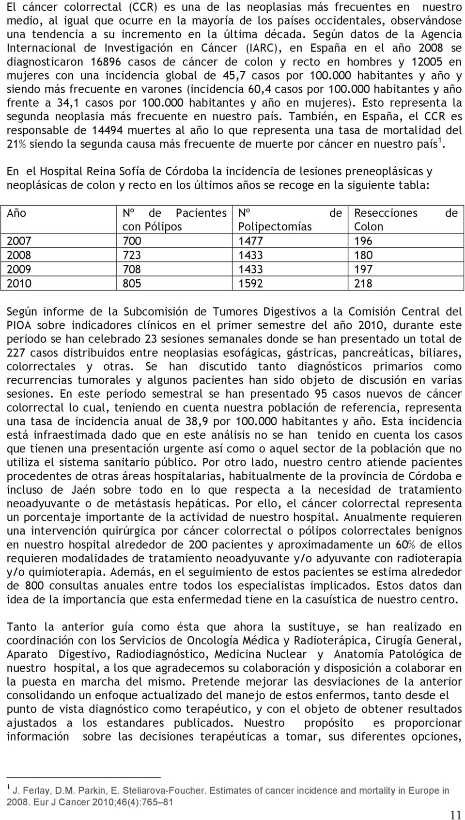 Según datos de la Agencia Internacional de Investigación en Cáncer (IARC), en España en el año 2008 se diagnosticaron 16896 casos de cáncer de colon y recto en hombres y 12005 en mujeres con una