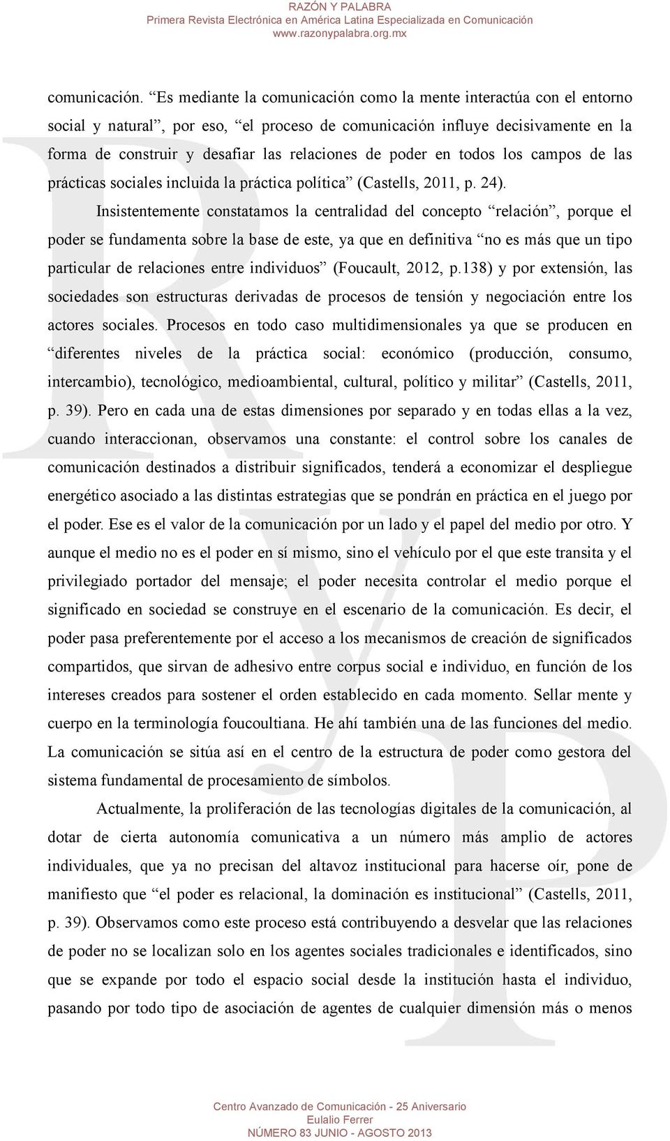 poder en todos los campos de las prácticas sociales incluida la práctica política (Castells, 2011, p. 24).