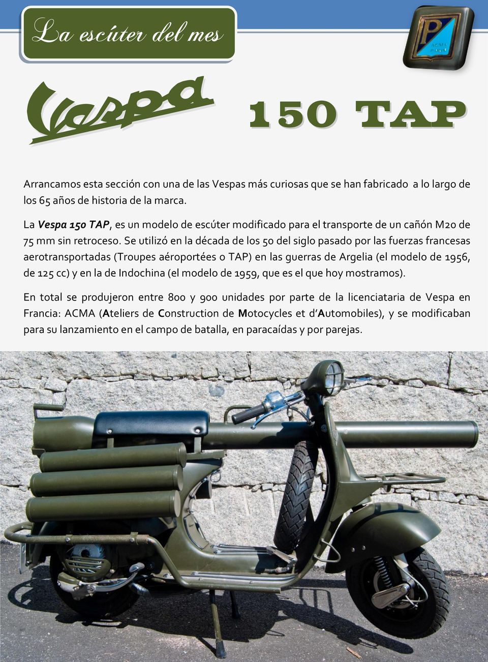Se utilizó en la década de los 50 del siglo pasado por las fuerzas francesas aerotransportadas (Troupes aéroportées o TAP) en las guerras de Argelia (el modelo de 1956, de 125 cc) y en la de