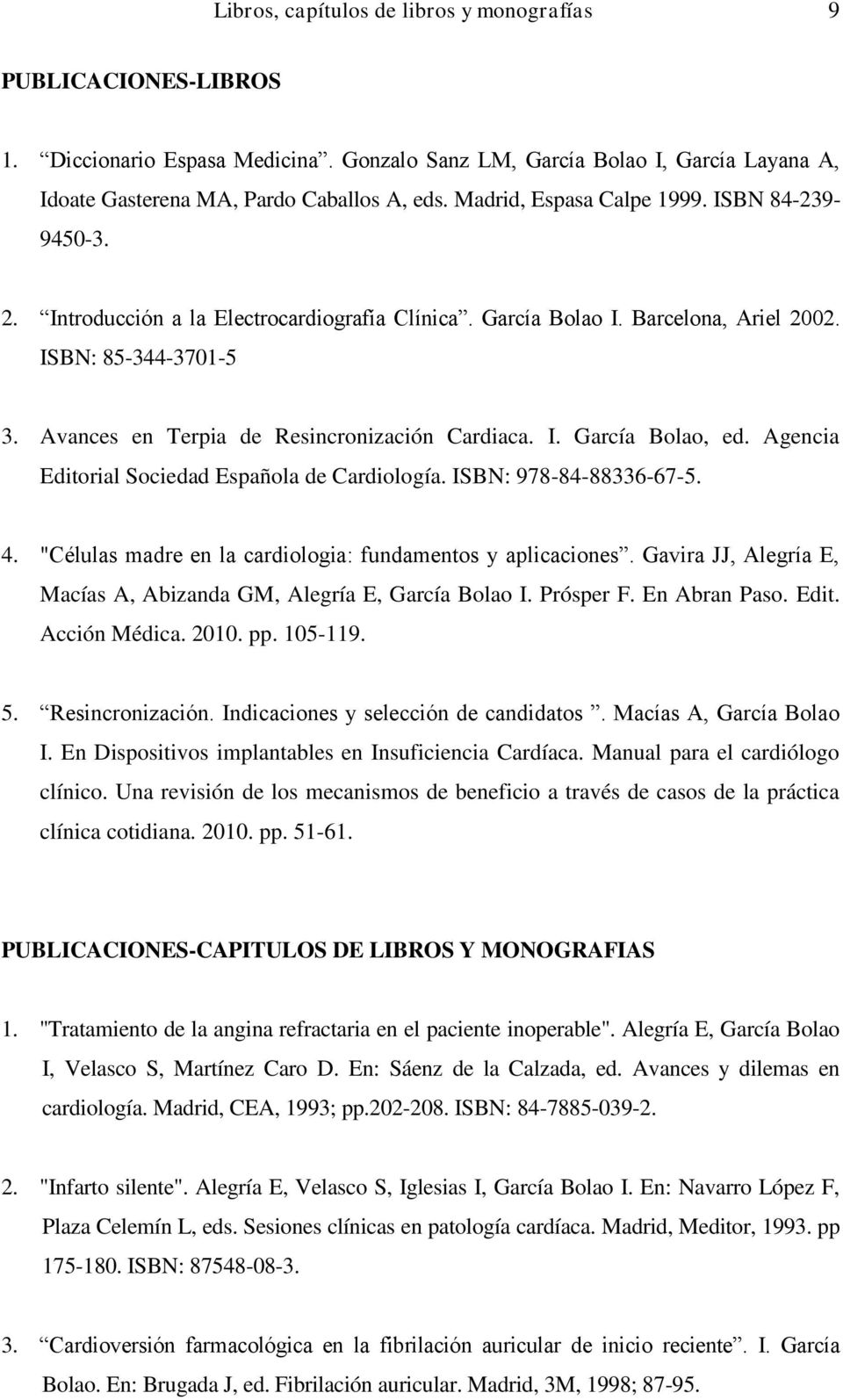 Avances en Terpia de Resincronización Cardiaca. I. García Bolao, ed. Agencia Editorial Sociedad Española de Cardiología. ISBN: 978-84-88336-67-5. 4.