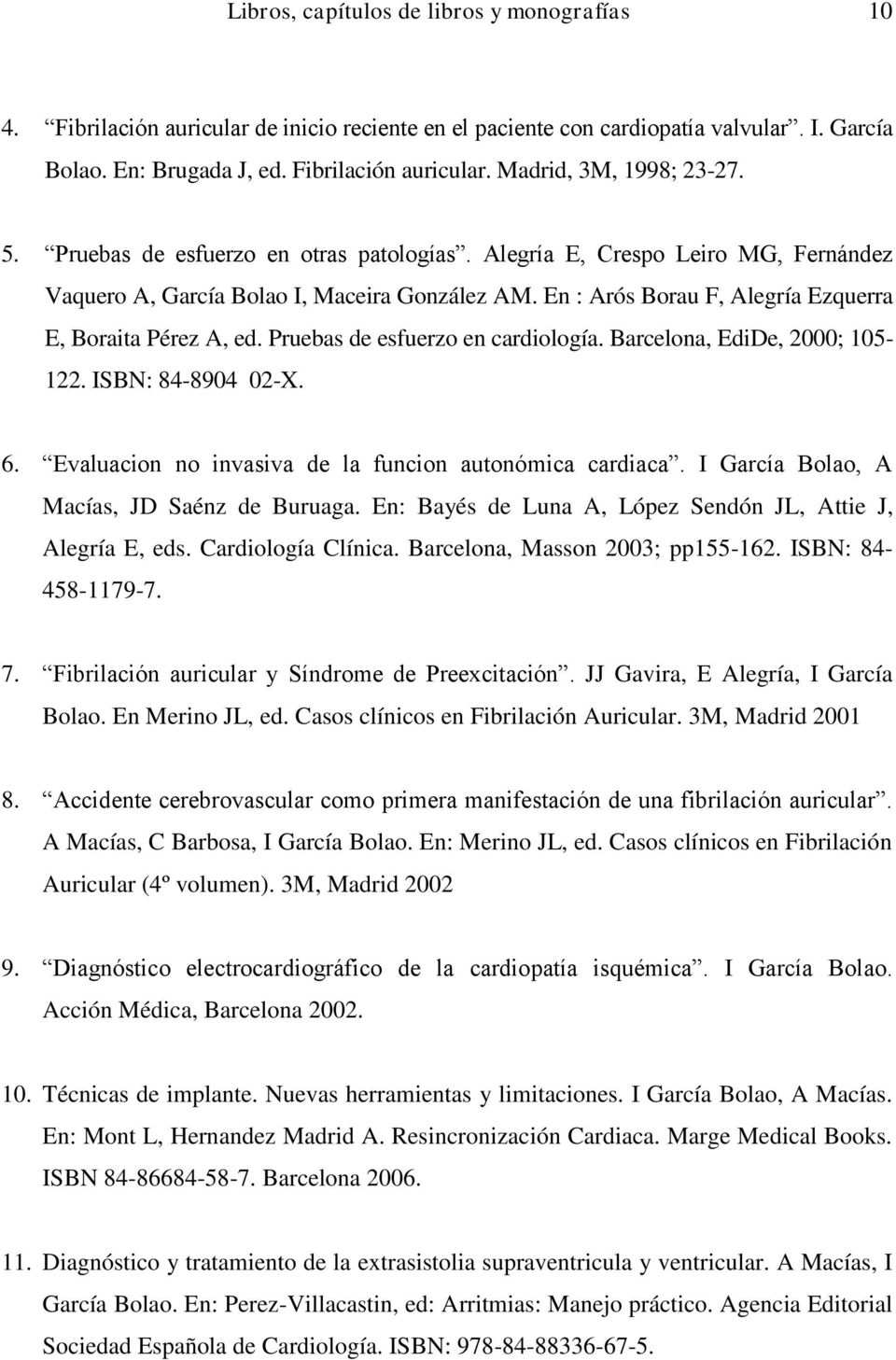 Pruebas de esfuerzo en cardiología. Barcelona, EdiDe, 2000; 105-122. ISBN: 84-8904 02-X. 6. Evaluacion no invasiva de la funcion autonómica cardiaca. I García Bolao, A Macías, JD Saénz de Buruaga.