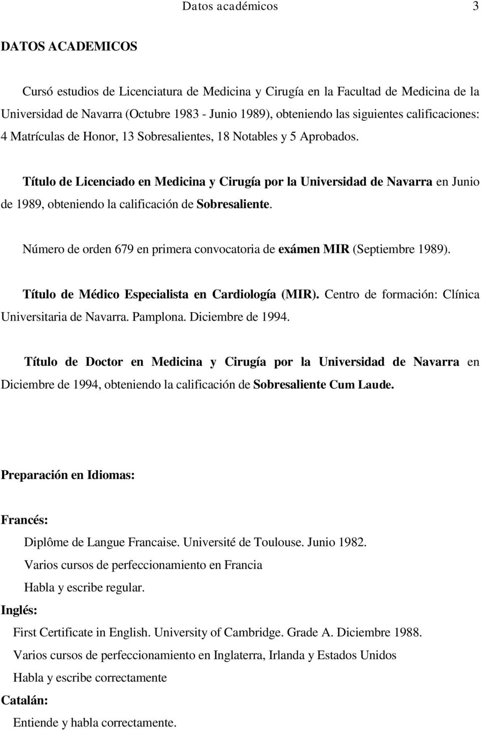 Título de Licenciado en Medicina y Cirugía por la Universidad de Navarra en Junio de 1989, obteniendo la calificación de Sobresaliente.