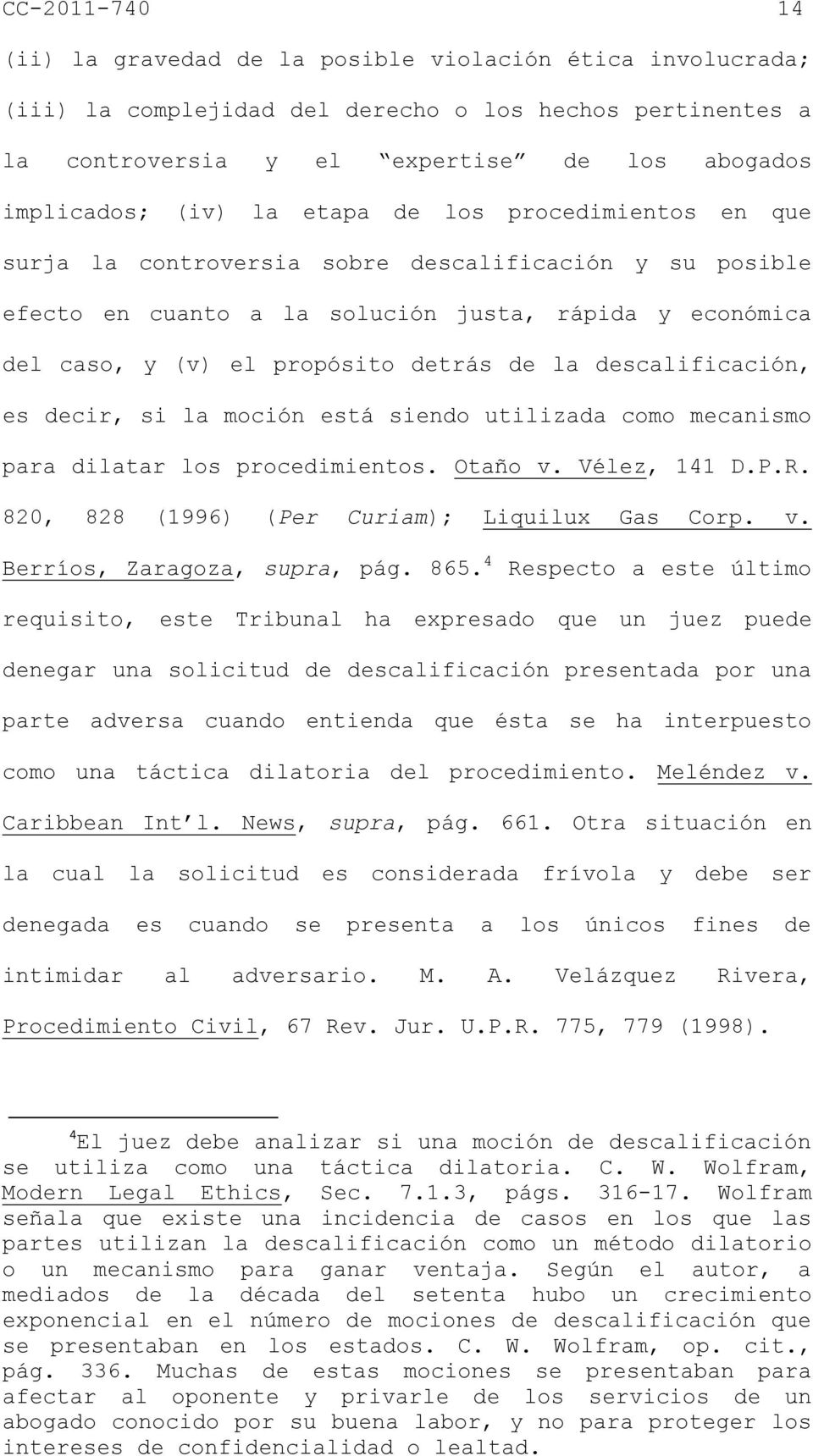 descalificación, es decir, si la moción está siendo utilizada como mecanismo para dilatar los procedimientos. Otaño v. Vélez, 141 D.P.R. 820, 828 (1996) (Per Curiam); Liquilux Gas Corp. v. Berríos, Zaragoza, supra, pág.