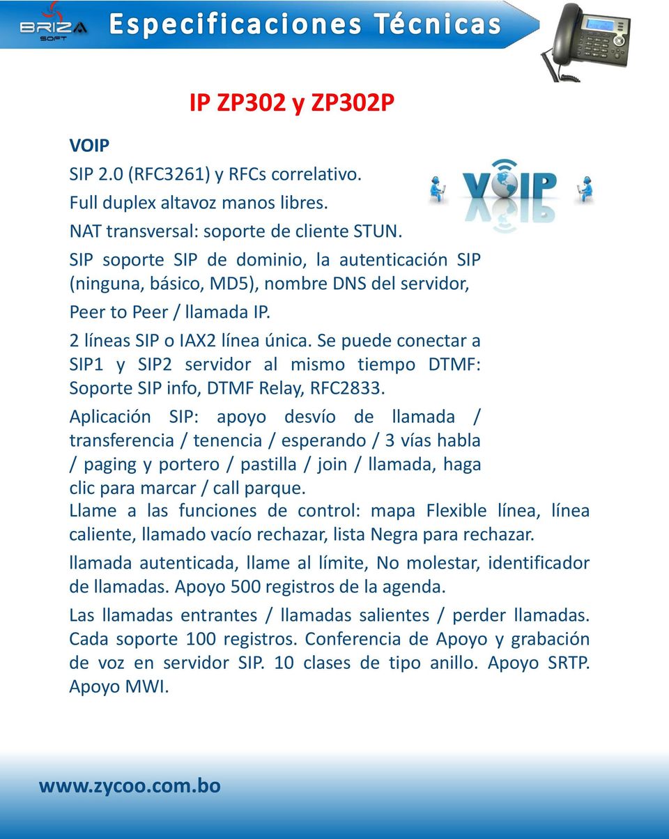 Se puede conectar a SIP1 y SIP2 servidor al mismo tiempo DTMF: Soporte SIP info, DTMF Relay, RFC2833.
