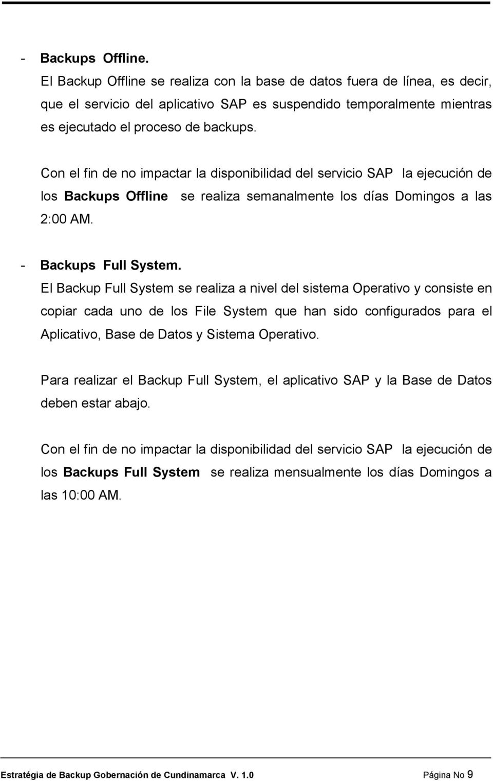 Con el fin de no impactar la disponibilidad del servicio SAP la ejecución de los Backups Offline se realiza semanalmente los días Domingos a las 2:00 AM. - Backups Full System.