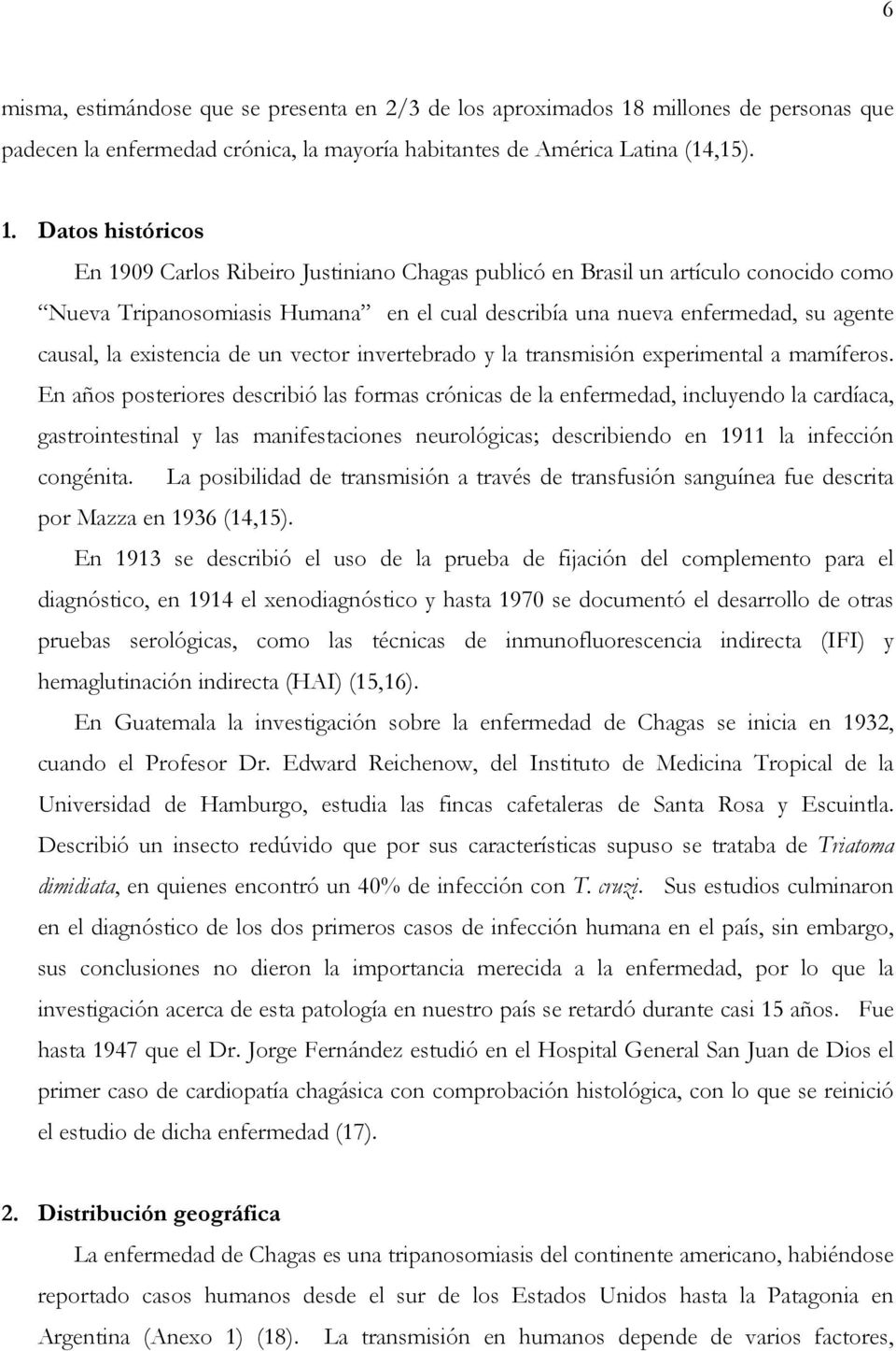 Datos históricos En 1909 Carlos Ribeiro Justiniano Chagas publicó en Brasil un artículo conocido como Nueva Tripanosomiasis Humana en el cual describía una nueva enfermedad, su agente causal, la