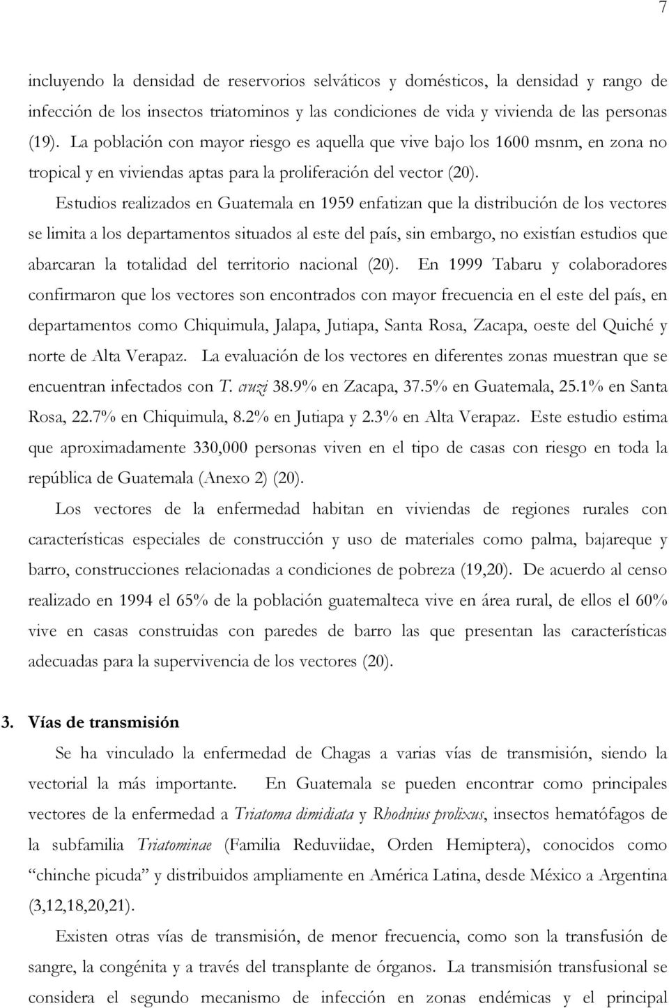 Estudios realizados en Guatemala en 1959 enfatizan que la distribución de los vectores se limita a los departamentos situados al este del país, sin embargo, no existían estudios que abarcaran la