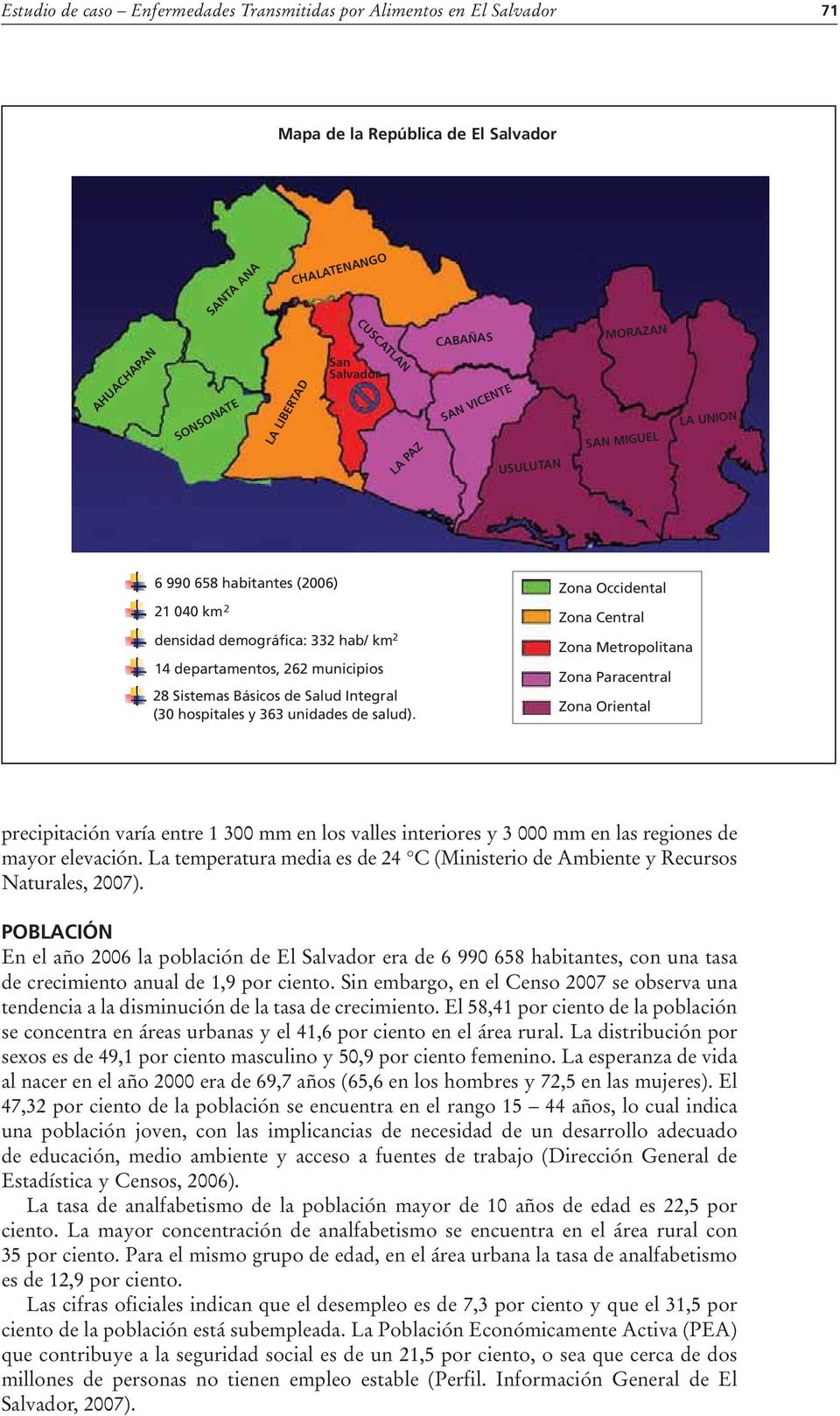 POBLACIÓN En el año 2006 la población de El Salvador era de 6 990 658 habitantes, con una tasa de crecimiento anual de 1,9 por ciento.