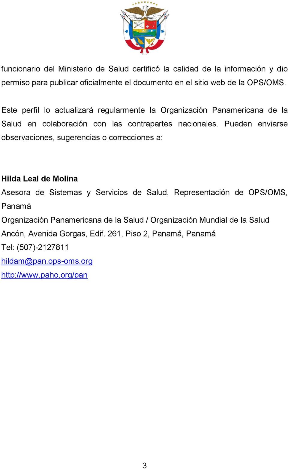 Pueden enviarse observaciones, sugerencias o correcciones a: Hilda Leal de Molina Asesora de stemas y Servicios de Salud, Representación de OPS/OMS, Panamá