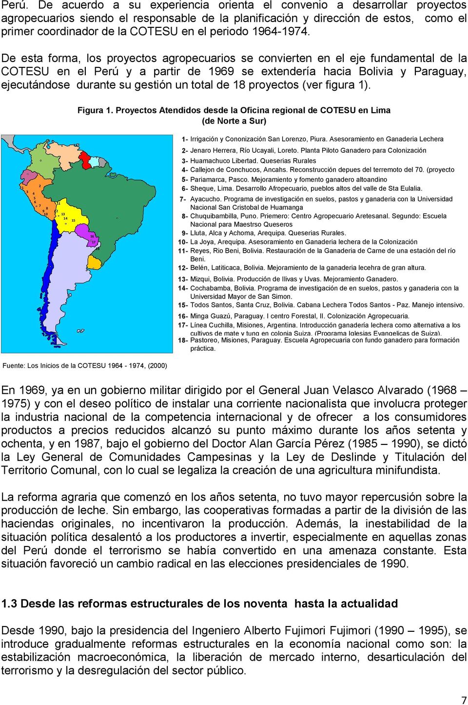 De esta forma, los proyectos agropecuarios se convierten en el eje fundamental de la COTESU en el Perú y a partir de 1969 se extendería hacia Bolivia y Paraguay, ejecutándose durante su gestión un