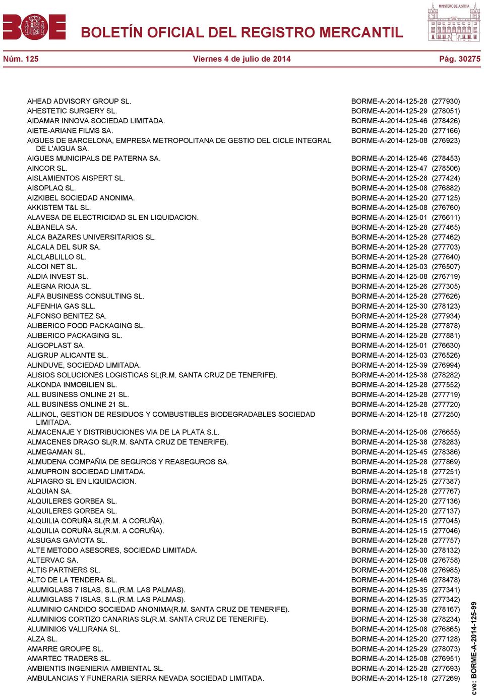 AIGUES MUNICIPALS DE PATERNA SA. BORME-A-2014-125-46 (278453) AINCOR SL. BORME-A-2014-125-47 (278506) AISLAMIENTOS AISPERT SL. BORME-A-2014-125-28 (277424) AISOPLAQ SL.