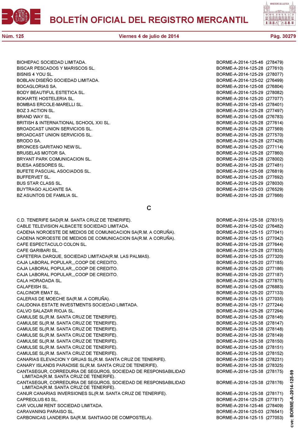 BORME-A-2014-125-29 (278082) BOKARTE HOSTELERIA SL. BORME-A-2014-125-20 (277077) BOMBAS ERCOLE-MARELLI SL. BORME-A-2014-125-45 (278401) BOZ 3 ACTION SL. BORME-A-2014-125-28 (277497) BRAND WAY SL.