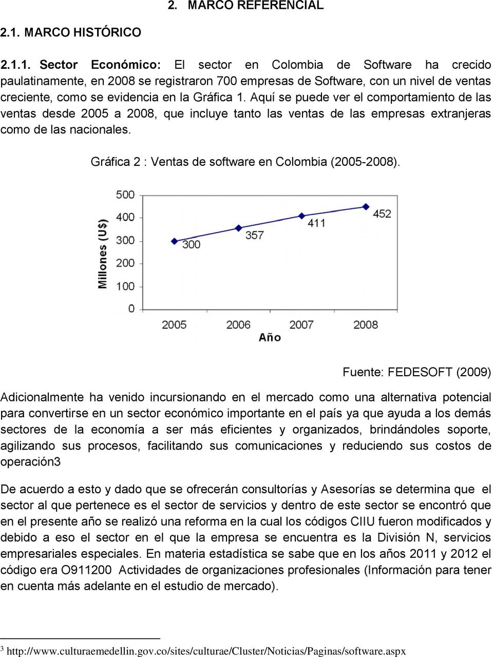 1. Sector Económico: El sector en Colombia de Software ha crecido paulatinamente, en 2008 se registraron 700 empresas de Software, con un nivel de ventas creciente, como se evidencia en la Gráfica 1.