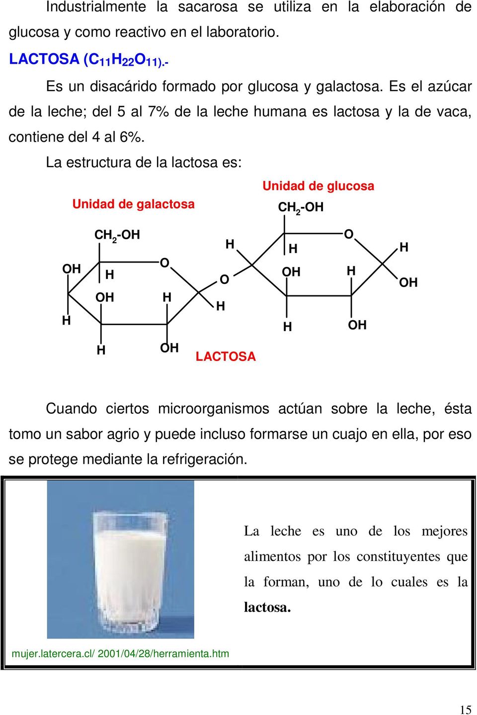 La estructura de la lactosa es: Unidad de glucosa Unidad de galactosa C 2 -O O C 2 -O O O O O O O O O LACTOSA Cuando ciertos microorganismos actúan sobre la leche, ésta tomo un