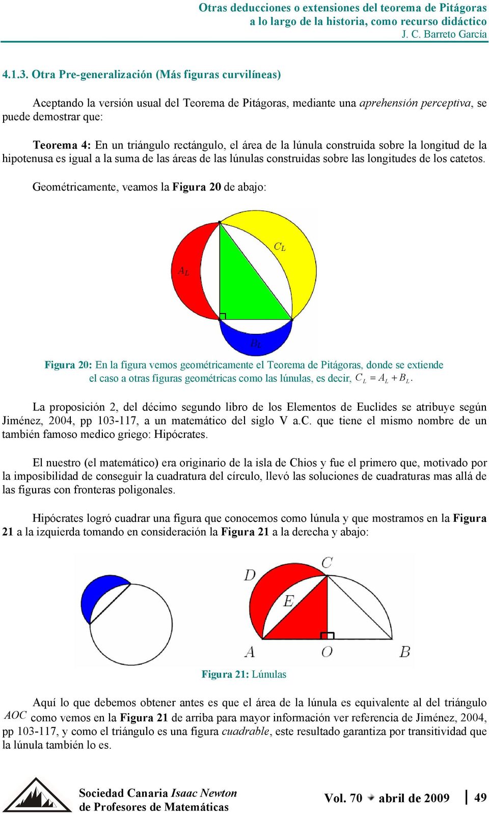 la Figura 0 de abajo: Figura 0: En la figura vemos geométricamente el eorema de Pitágoras, donde se extiende el caso a otras figuras geométricas como las lúnulas, es decir, C A + B La proposición,
