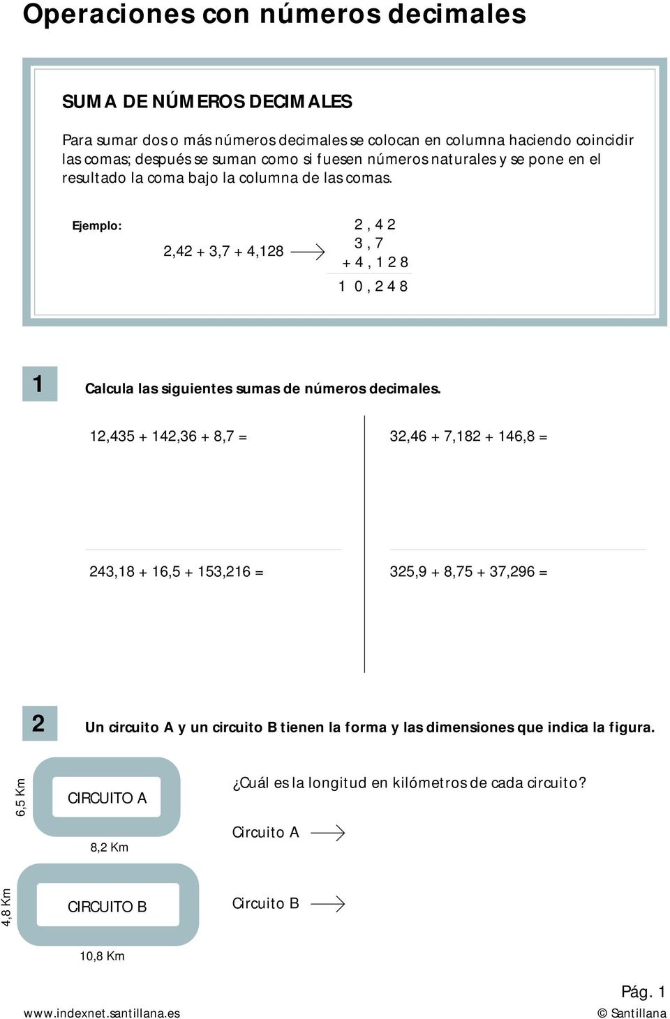 Ejemplo: 2,42 + 3,7 + 4,28 2, 4 2 3, 7 + 4, 2 8 0, 2 4 8 Calcula las siguientes sumas de números decimales.
