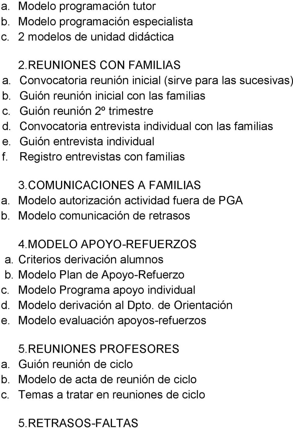 COMUNICACIONES A FAMILIAS a. Modelo autorización actividad fuera de PGA b. Modelo comunicación de retrasos 4.MODELO APOYO-REFUERZOS a. Criterios derivación alumnos b. Modelo Plan de Apoyo-Refuerzo c.