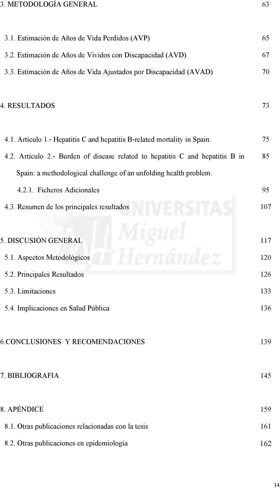 - Burden of disease related to hepatitis C and hepatitis B in 75 85 Spain: a methodological challenge of an unfolding health problem. 4.2.1. Ficheros Adicionales 4.3.