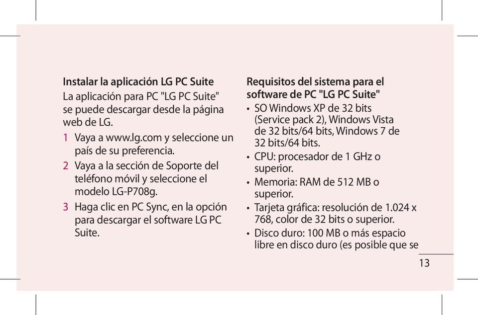 Requisitos del sistema para el software de PC "LG PC Suite" SO Windows XP de 32 bits (Service pack 2), Windows Vista de 32 bits/64 bits, Windows 7 de 32 bits/64 bits.