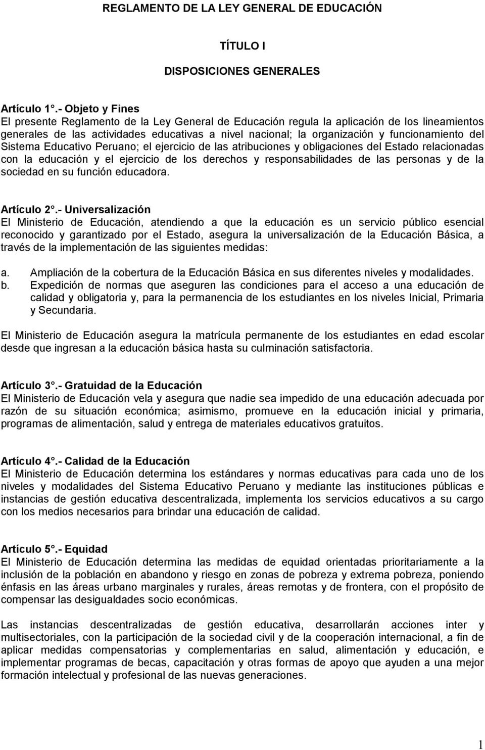 funcionamiento del Sistema Educativo Peruano; el ejercicio de las atribuciones y obligaciones del Estado relacionadas con la educación y el ejercicio de los derechos y responsabilidades de las