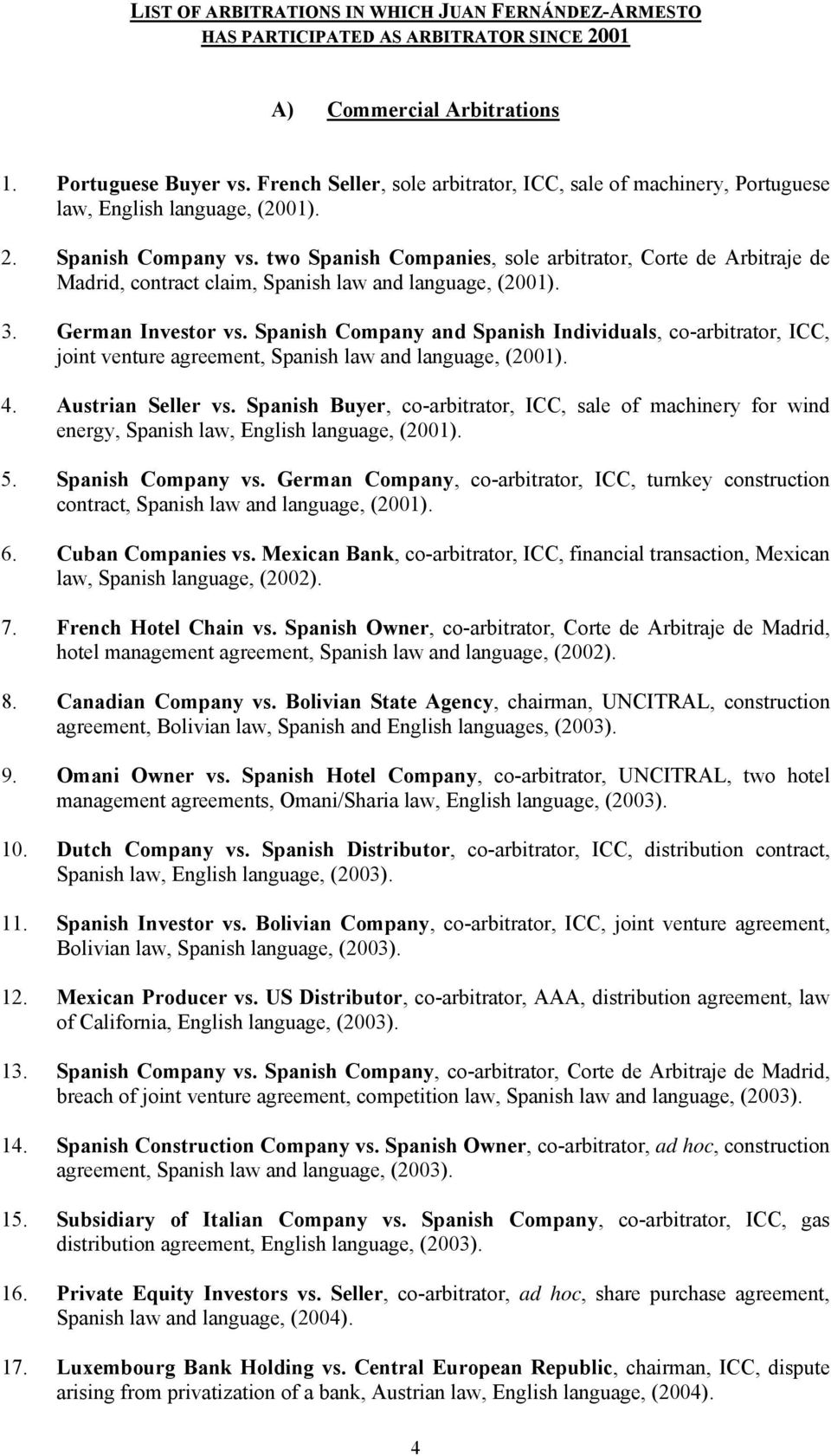 two Spanish Companies, sole arbitrator, Corte de Arbitraje de Madrid, contract claim, Spanish law and language, (2001). 3. German Investor vs.