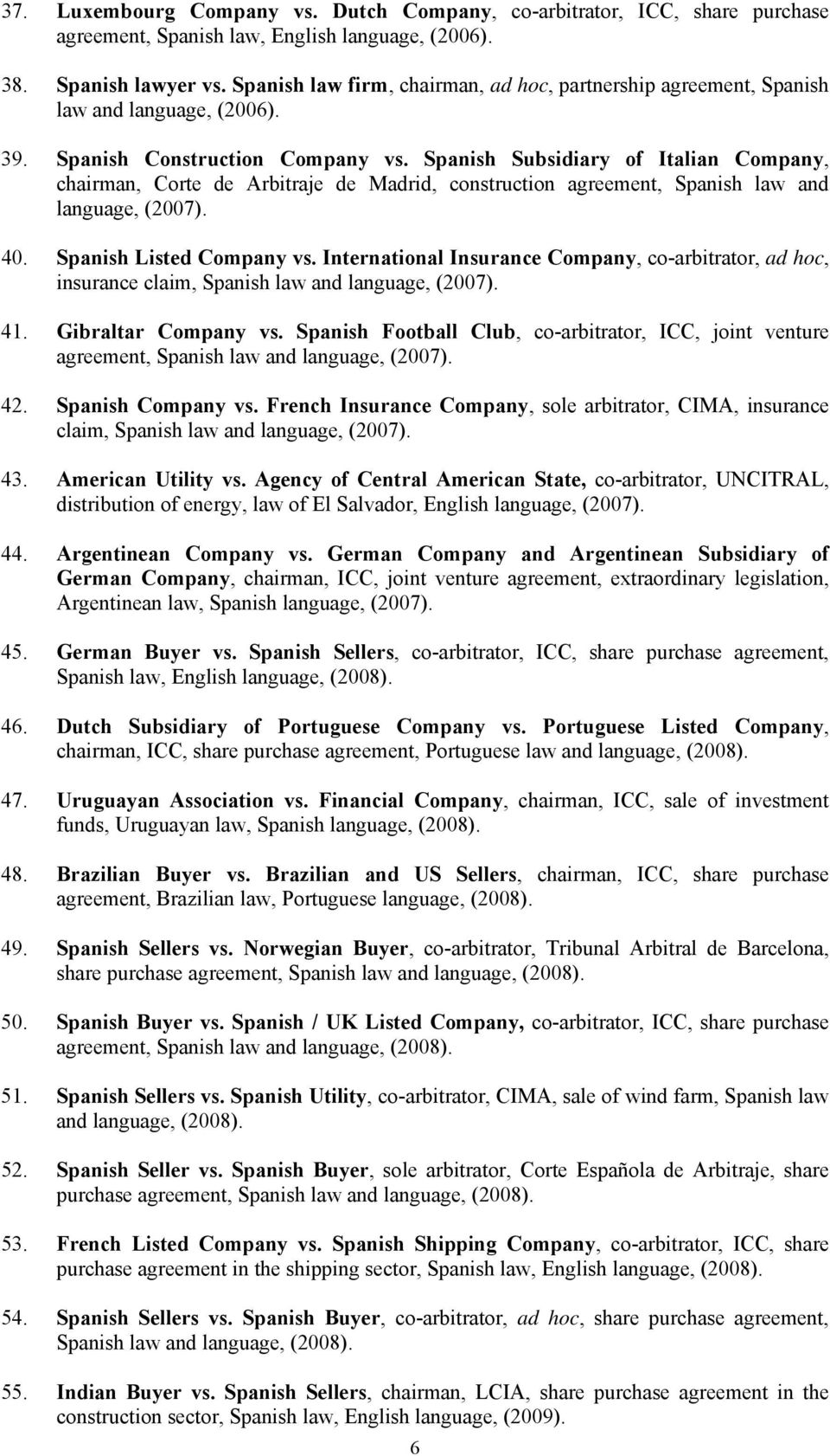 Spanish Subsidiary of Italian Company, chairman, Corte de Arbitraje de Madrid, construction agreement, Spanish law and language, (2007). 40. Spanish Listed Company vs.