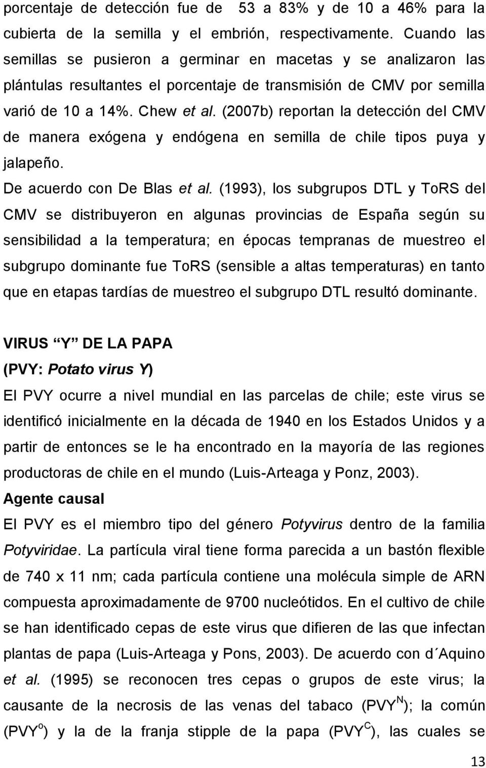 (2007b) reportan la detección del CMV de manera exógena y endógena en semilla de chile tipos puya y jalapeño. De acuerdo con De Blas et al.
