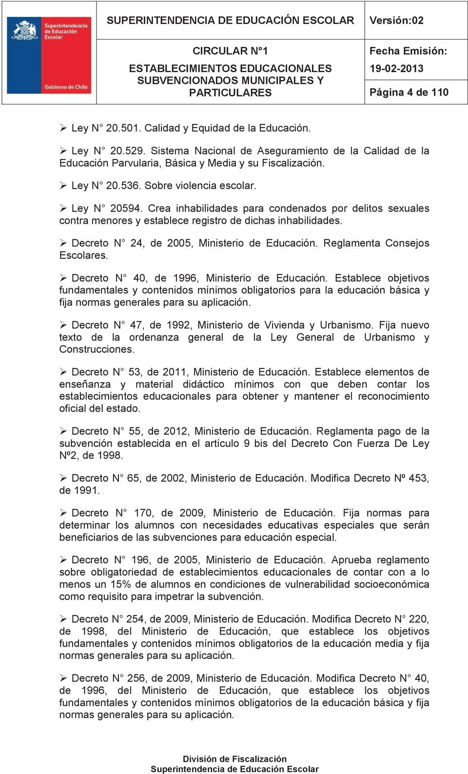 Decreto N 24, de 2005, Ministerio de Educación. Reglamenta Consejos Escolares. Decreto N 40, de 1996, Ministerio de Educación.
