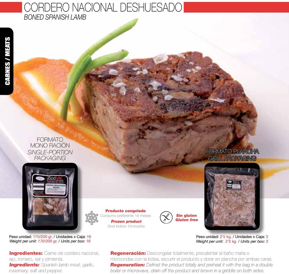 Ingredients: Spanish lamb meat, garlic, rosemary, salt and pepper. Peso unidad: 2 5 kg. / Unidades x Caja: 3 Weight per unit: 2 5 kg.