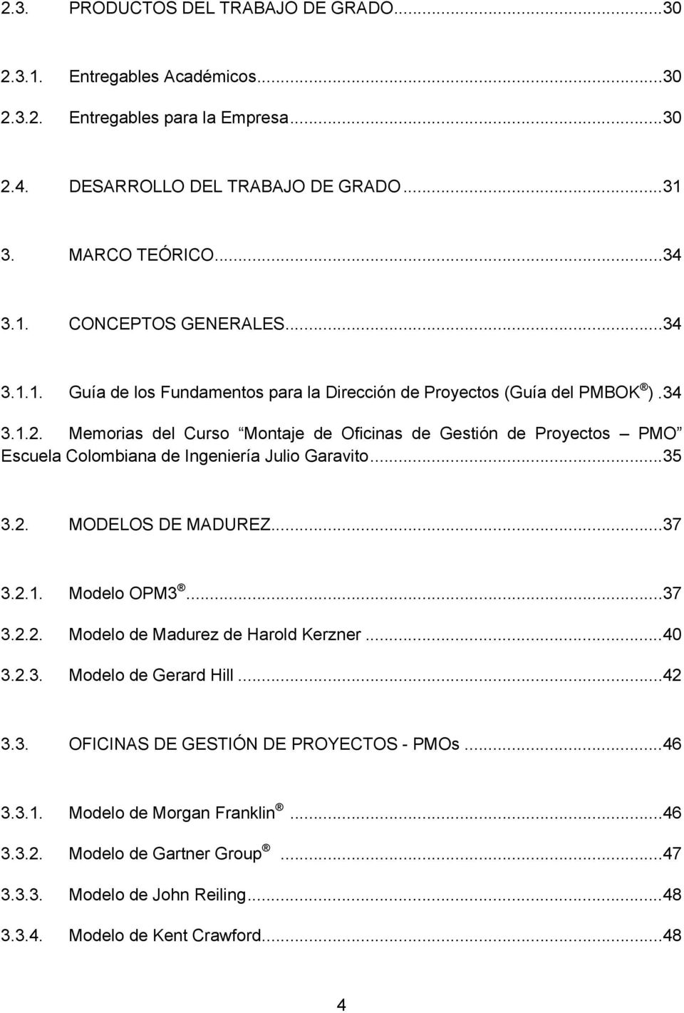 Memorias del Curso Montaje de Oficinas de Gestión de Proyectos PMO Escuela Colombiana de Ingeniería Julio Garavito... 35 3.2. MODELOS DE MADUREZ... 37 3.2.1. Modelo OPM3... 37 3.2.2. Modelo de Madurez de Harold Kerzner.