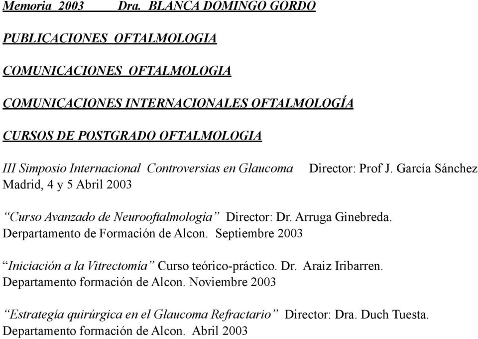 Simposio Internacional Controversias en Glaucoma Madrid, 4 y 5 Abril 2003 Director: Prof J. García Sánchez Curso Avanzado de Neurooftalmología Director: Dr.