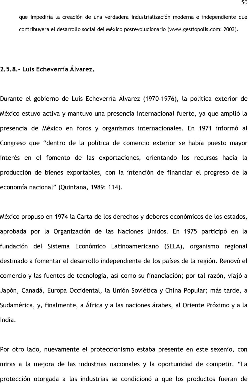 Durante el gobierno de Luis Echeverría Álvarez (1970-1976), la política exterior de México estuvo activa y mantuvo una presencia internacional fuerte, ya que amplió la presencia de México en foros y