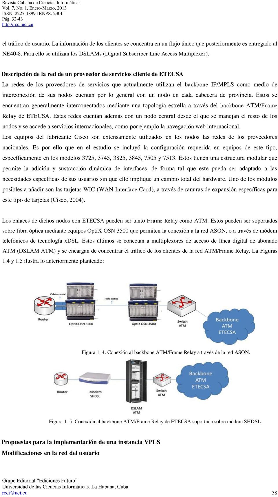 Descripción de la red de un proveedor de servicios cliente de ETECSA La redes de los proveedores de servicios que actualmente utilizan el backbone IP/MPLS como medio de interconexión de sus nodos