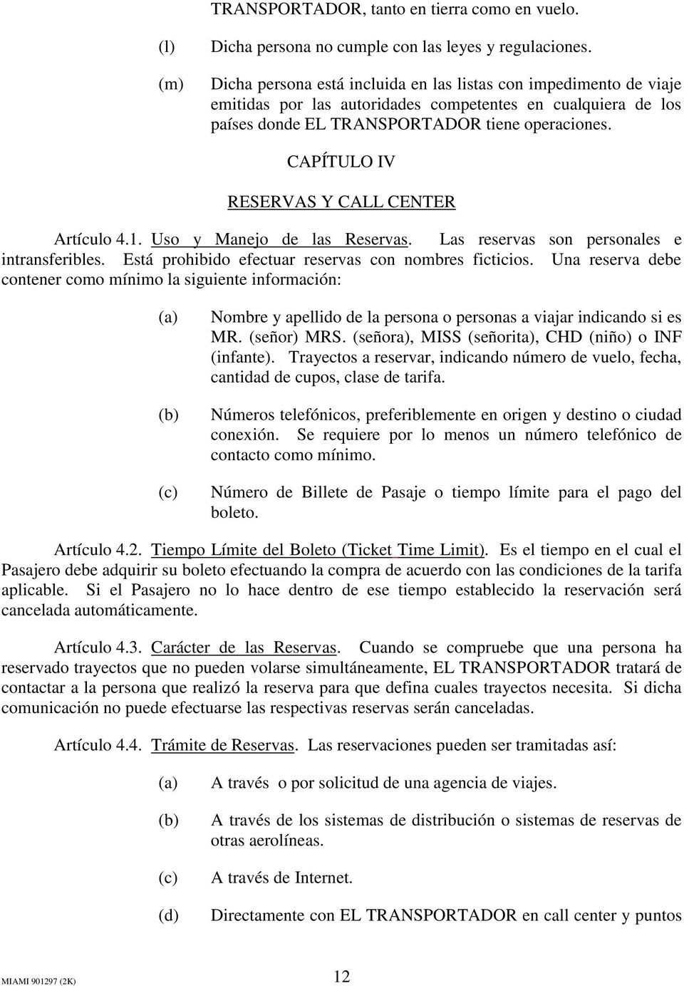 CAPÍTULO IV RESERVAS Y CALL CENTER Artículo 4.1. Uso y Manejo de las Reservas. Las reservas son personales e intransferibles. Está prohibido efectuar reservas con nombres ficticios.