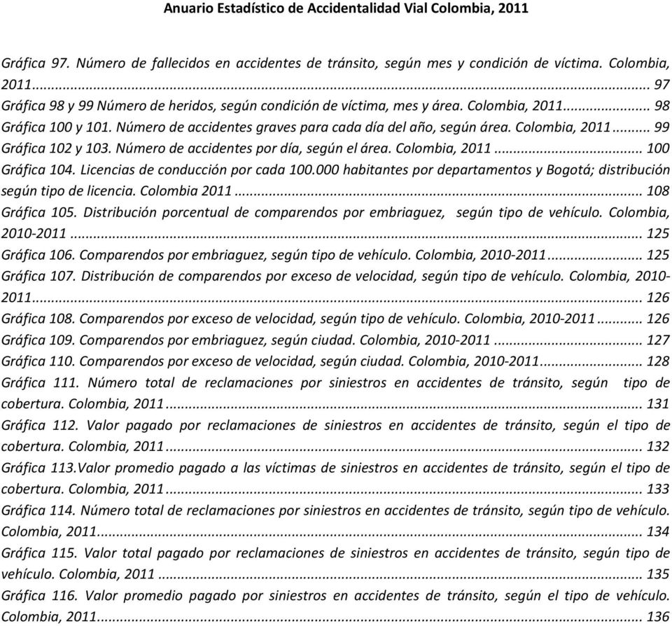 Colombia, 2011... 100 Gráfica 104. Licencias de conducción por cada 100.000 habitantes por departamentos y Bogotá; distribución según tipo de licencia. Colombia 2011... 108 Gráfica 105.