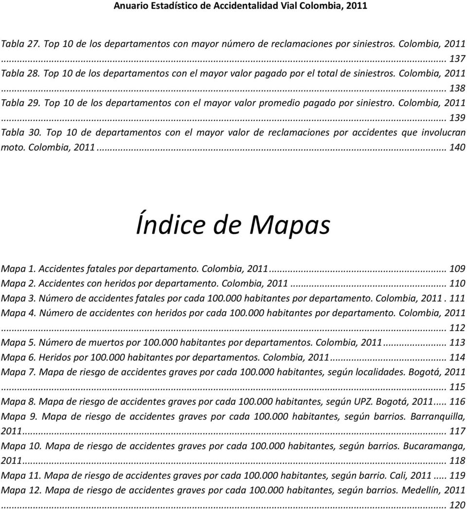 Colombia, 2011... 139 Tabla 30. Top 10 de departamentos con el mayor valor de reclamaciones por accidentes que involucran moto. Colombia, 2011... 140 Índice de Mapas 1. GENERAL Mapa 1.