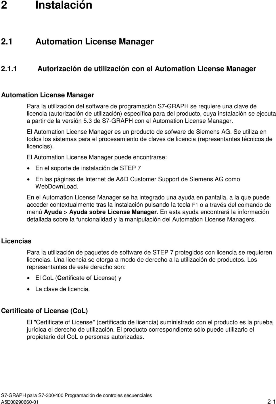 1 Autorización de utilización con el Automation License Manager Automation License Manager Para la utilización del software de programación S7-GRAPH se requiere una clave de licencia (autorización de