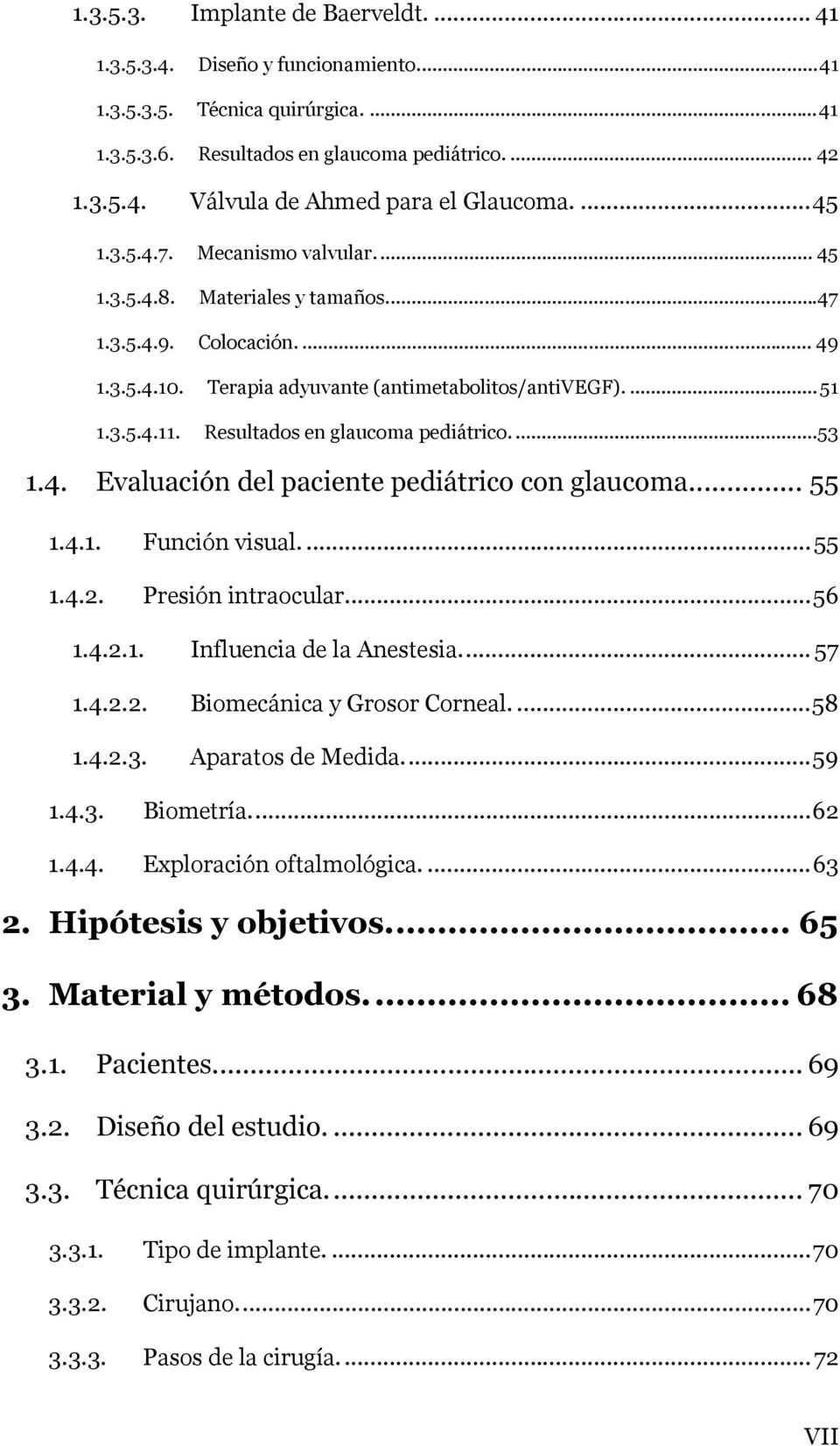 Resultados en glaucoma pediátrico....53 1.4. Evaluación del paciente pediátrico con glaucoma... 55 1.4.1. Función visual....55 1.4.2. Presión intraocular...56 1.4.2.1. Influencia de la Anestesia.