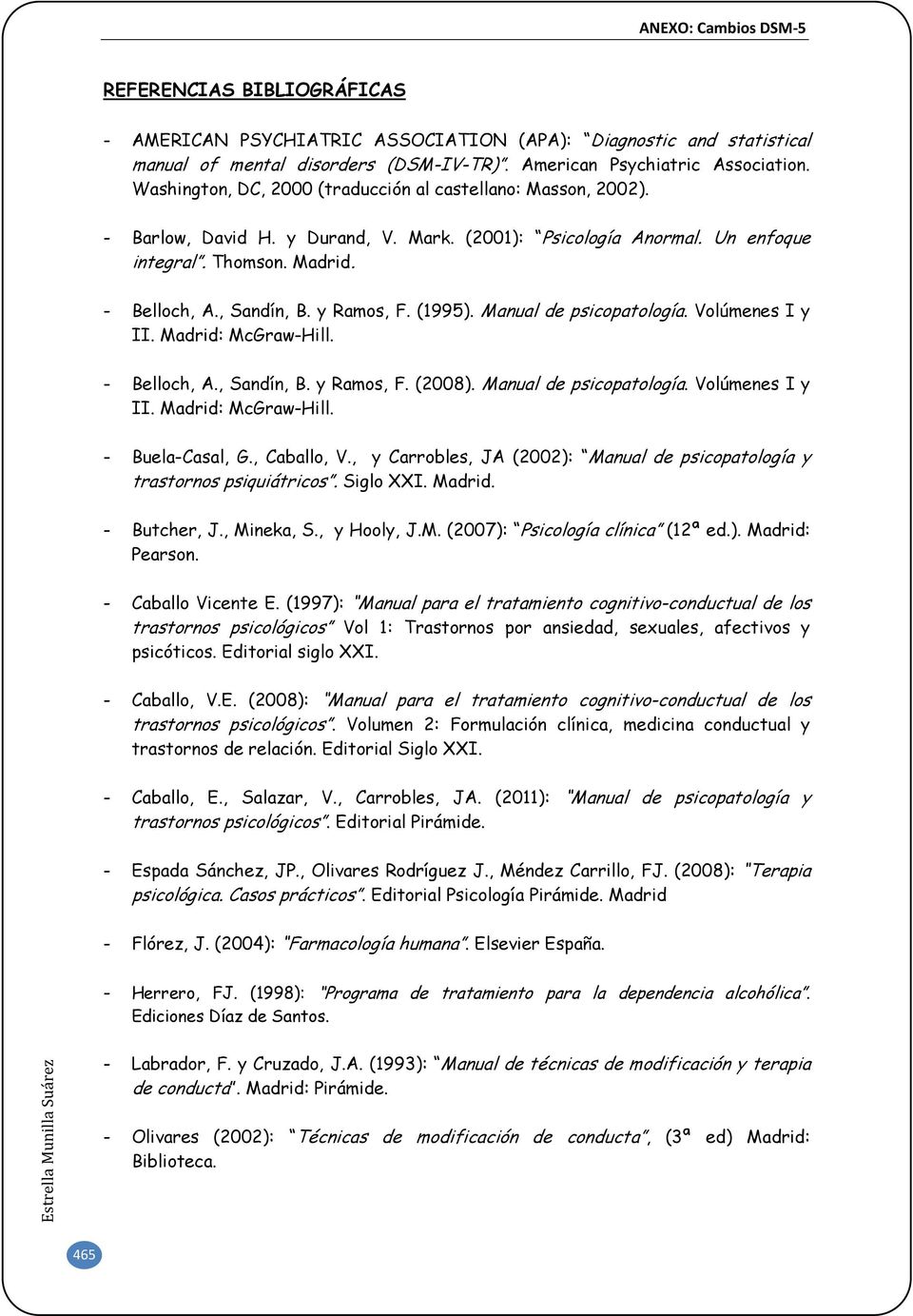 y Ramos, F. (1995). Manual de psicopatología. Volúmenes I y II. Madrid: McGraw-Hill. - Belloch, A., Sandín, B. y Ramos, F. (2008). Manual de psicopatología. Volúmenes I y II. Madrid: McGraw-Hill. - Buela-Casal, G.