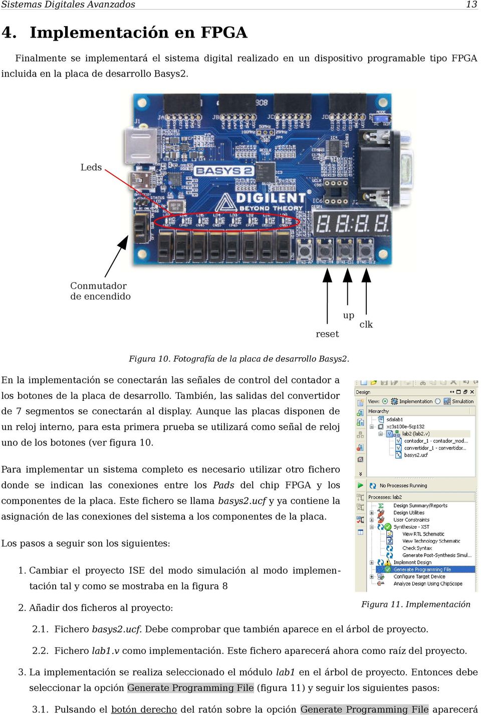En la implementación se conectarán las señales de control del contador a los botones de la placa de desarrollo. También, las salidas del convertidor de 7 segmentos se conectarán al display.